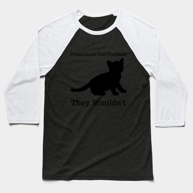 If Cats Could Text You Back They Wouldn't, funny saying Baseball T-Shirt by Mohammed ALRawi